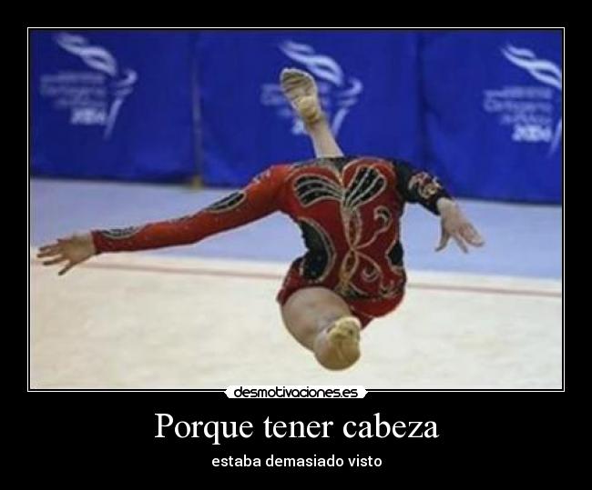 Porque tener cabeza - estaba demasiado visto