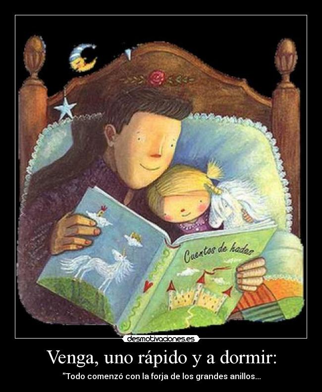 Venga, uno rápido y a dormir: - Todo comenzó con la forja de los grandes anillos...