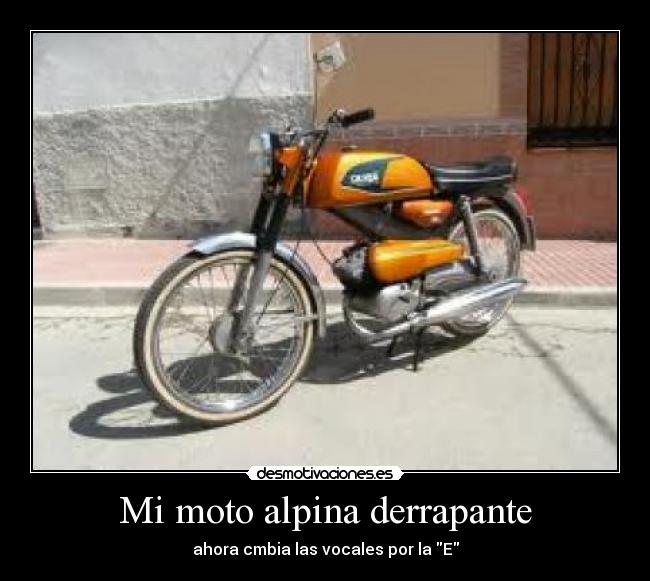 Mi moto alpina derrapante - ahora cmbia las vocales por la E