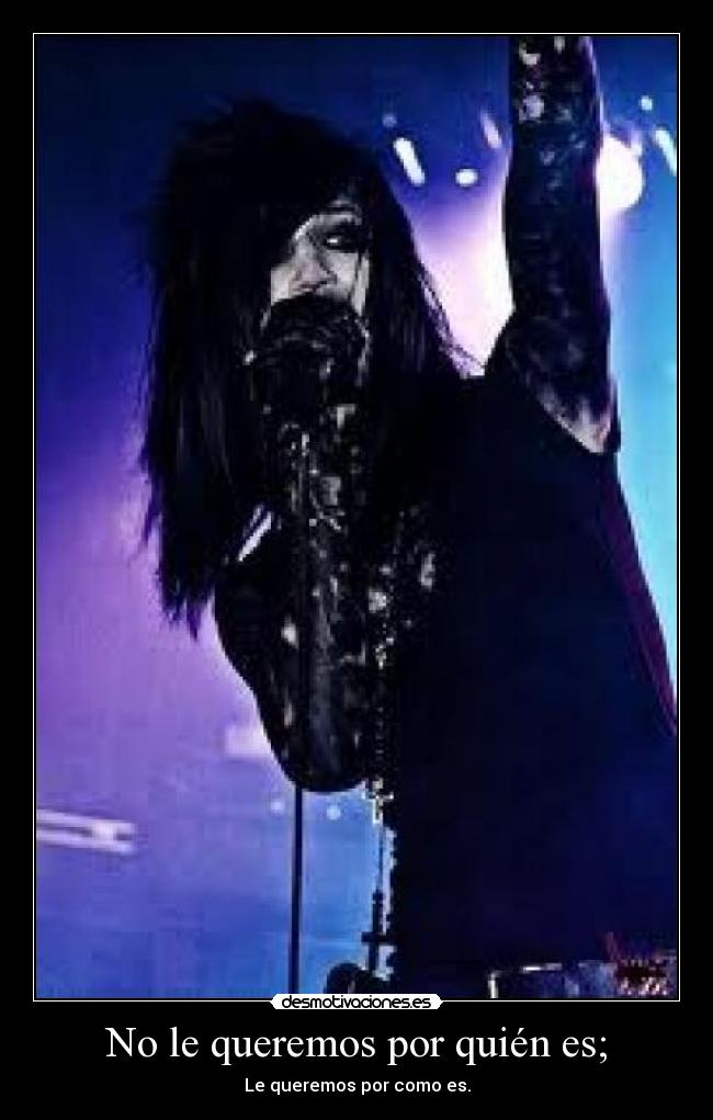 No le queremos por quién es; - 