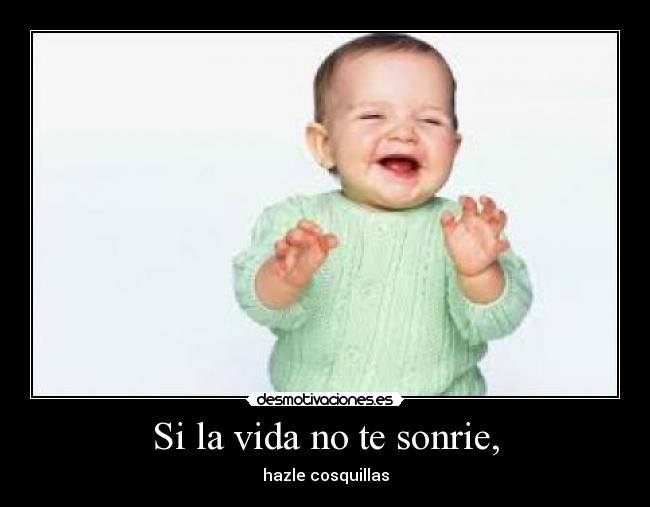 Si la vida no te sonrie, -