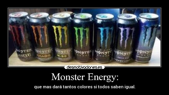 Monster Energy: - que mas dará tantos colores si todos saben igual.