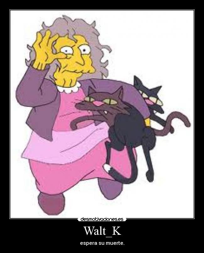 Walt_K - espera su muerte.
