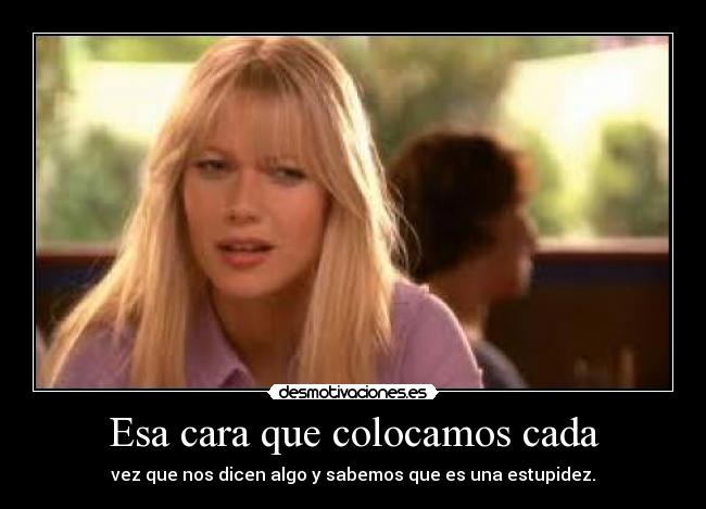 Esa cara que colocamos cada - vez que nos dicen algo y sabemos que es una estupidez.