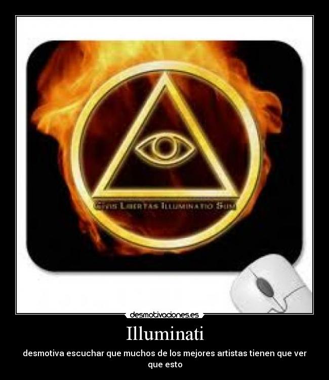 Illuminati - desmotiva escuchar que muchos de los mejores artistas tienen que ver que esto