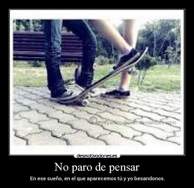 No paro de pensar - En ese sueño, en el que aparecemos tú y yo besandonos.