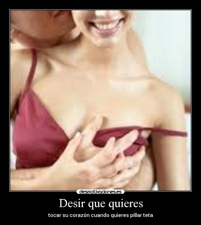Desir que quieres - tocar su corazón cuando quieres pillar teta