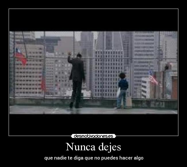 Nunca dejes - que nadie te diga que no puedes hacer algo