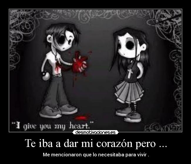 Te iba a dar mi corazón pero ... - Me mencionaron que lo necesitaba para vivir .