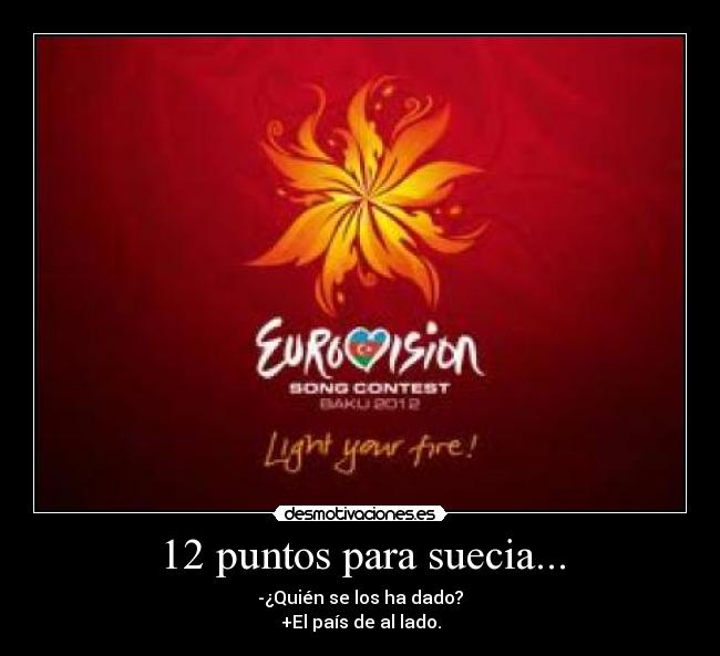 12 puntos para suecia... - -¿Quién se los ha dado?
+El país de al lado.