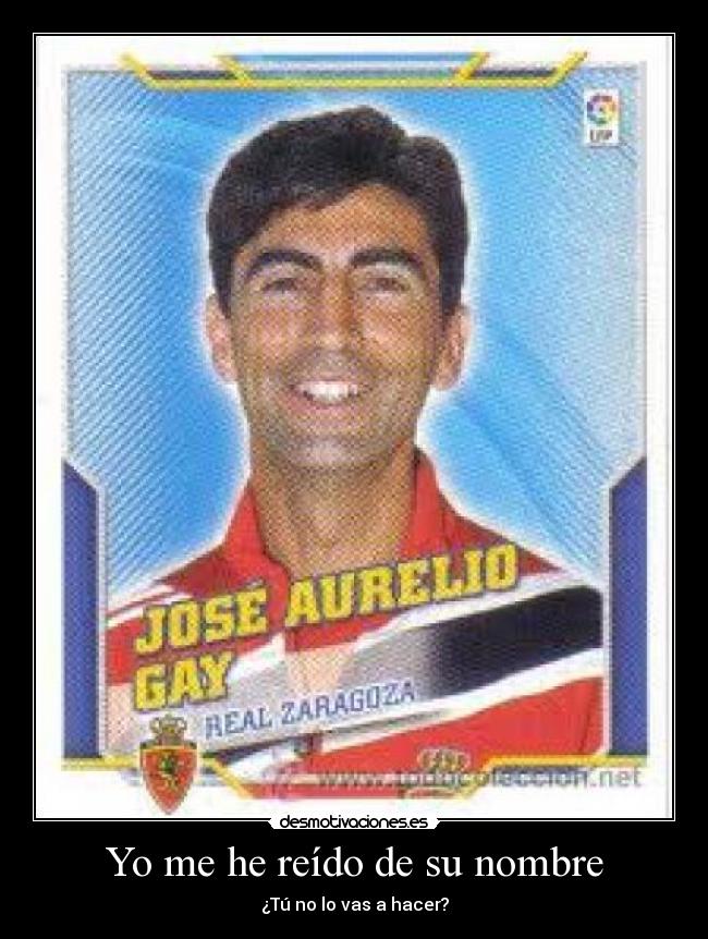 Yo me he reído de su nombre - ¿Tú no lo vas a hacer?