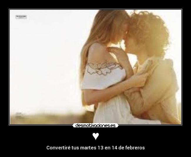 ♥ - Convertiré tus martes 13 en 14 de febreros♥