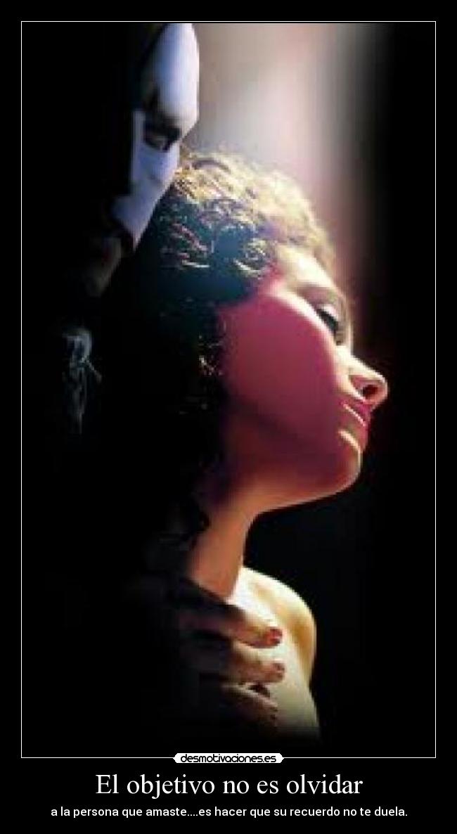 El objetivo no es olvidar - a la persona que amaste....es hacer que su recuerdo no te duela.