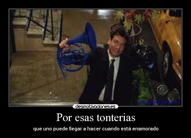 Por esas tonterias - que uno puede llegar a hacer cuando está enamorado