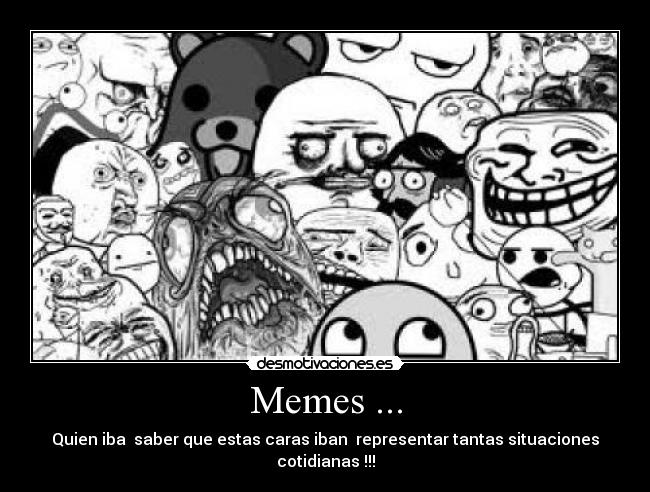 Memes ... - Quien iba  saber que estas caras iban  representar tantas situaciones cotidianas !!!