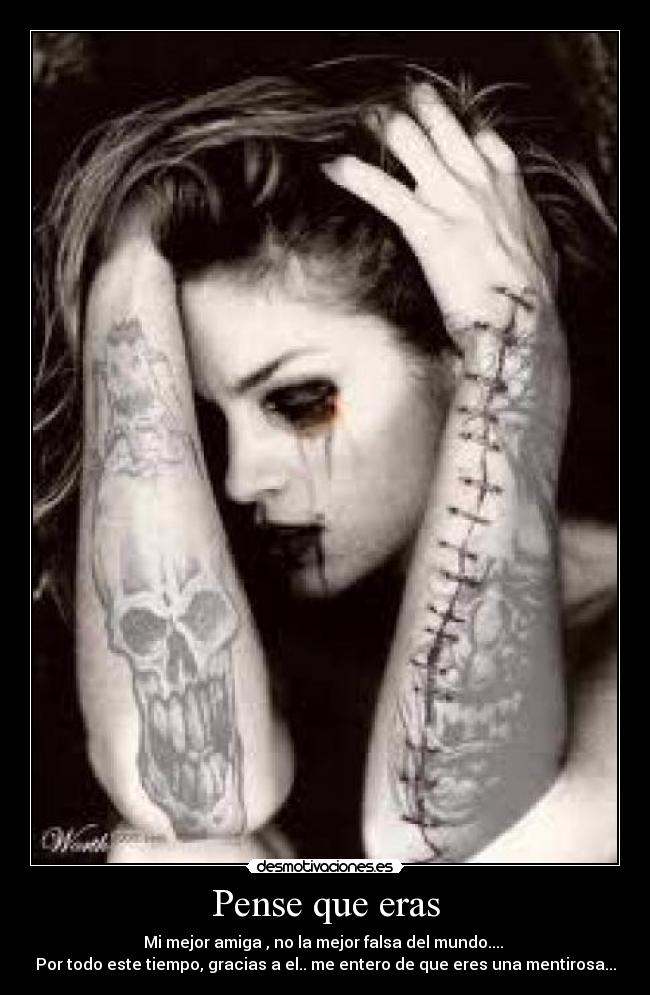 Pense que eras - Mi mejor amiga , no la mejor falsa del mundo....
Por todo este tiempo, gracias a el.. me entero de que eres una mentirosa...