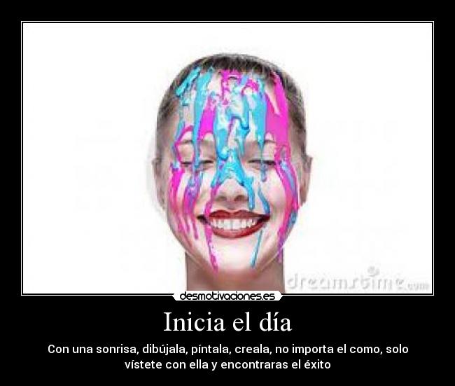 Inicia el día - Con una sonrisa, dibújala, píntala, creala, no importa el como, solo
vístete con ella y encontraras el éxito