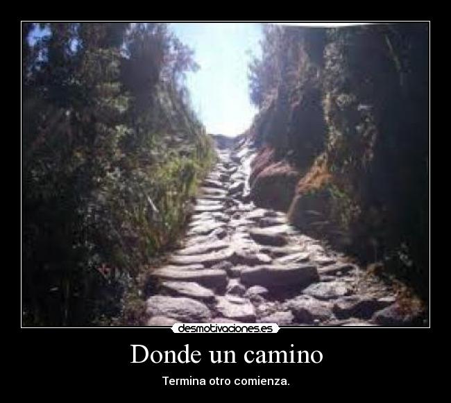 Donde un camino - Termina otro comienza.