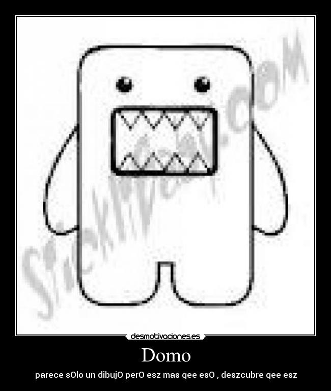 Domo - parece sOlo un dibujO perO esz mas qee esO , deszcubre qee esz