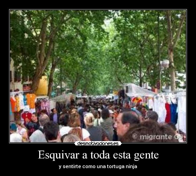 Esquivar a toda esta gente - y sentirte como una tortuga ninja