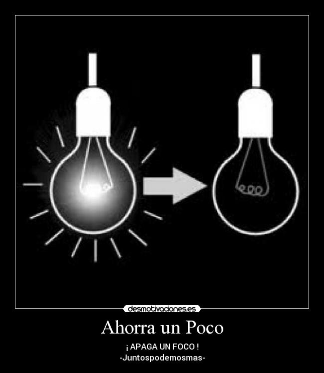 Ahorra un Poco - ¡ APAGA UN FOCO !
-Juntospodemosmas-