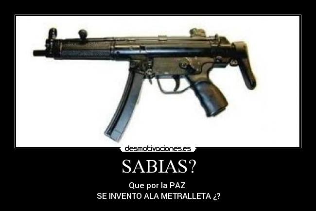 SABIAS? - Que por la PAZ
SE INVENTO ALA METRALLETA ¿?