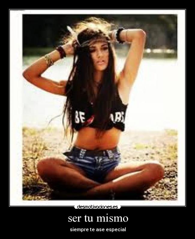 ser tu mismo - siempre te ase especial
