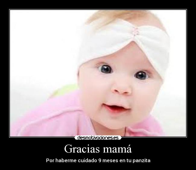 Gracias mamá - Por haberme cuidado 9 meses en tu panzita