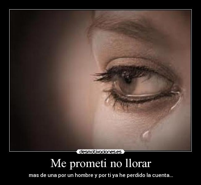 Me prometi no llorar - mas de una por un hombre y por ti ya he perdido la cuenta...