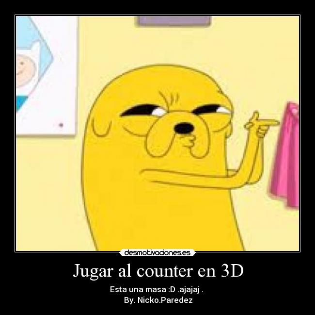 Jugar al counter en 3D - Esta una masa :D .ajajaj .
By. Nicko.Paredez♪