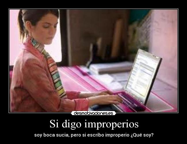 Si digo improperios - soy boca sucia, pero si escribo improperio ¿Qué soy?