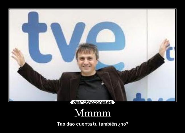 Mmmm - Tas dao cuenta tu también ¿no?