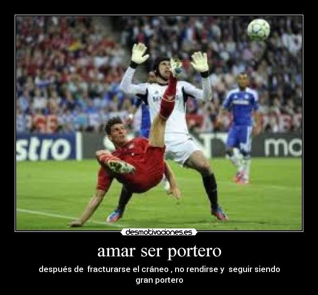 amar ser portero - después de  fracturarse el cráneo , no rendirse y  seguir siendo gran portero