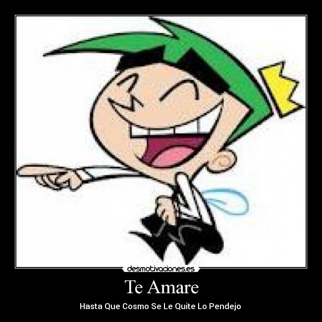 Te Amare - Hasta Que Cosmo Se Le Quite Lo Pendejo