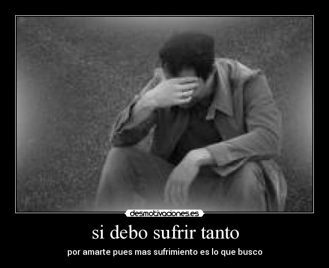 carteles debo sufrir por amarte desmotivaciones
