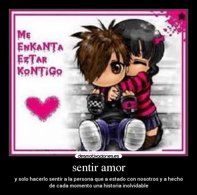 sentir amor - y solo hacerlo sentir a la persona que a estado con nosotros y a hecho
de cada momento una historia inolvidable