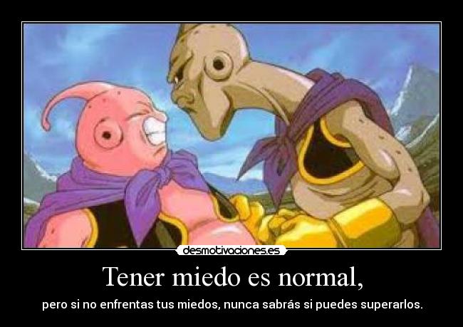 Tener miedo es normal, - pero si no enfrentas tus miedos, nunca sabrás si puedes superarlos.