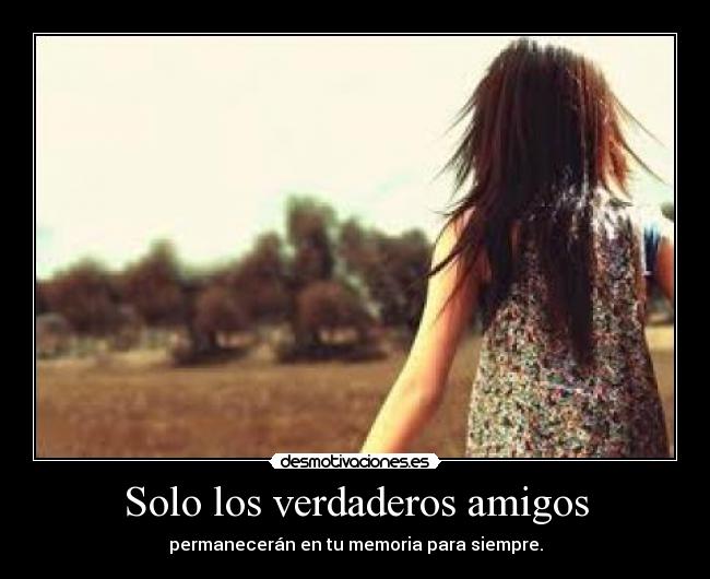 Solo los verdaderos amigos - permanecerán en tu memoria para siempre.
