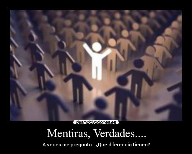 Mentiras, Verdades.... - A veces me pregunto.. ¿Que diferencia tienen?