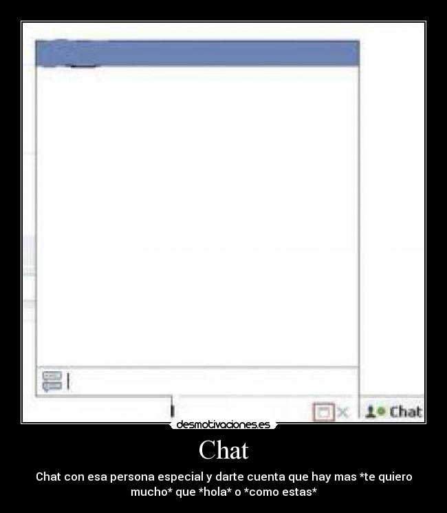 Chat - Chat con esa persona especial y darte cuenta que hay mas *te quiero
mucho* que *hola* o *como estas*