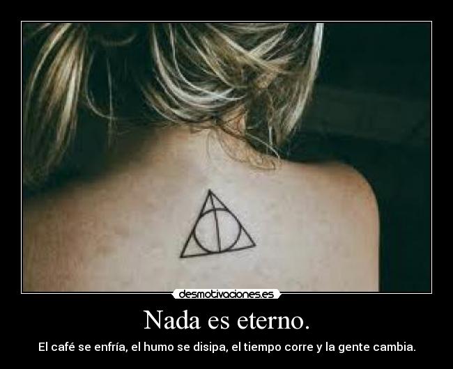 Nada es eterno. - El café se enfría, el humo se disipa, el tiempo corre y la gente cambia.