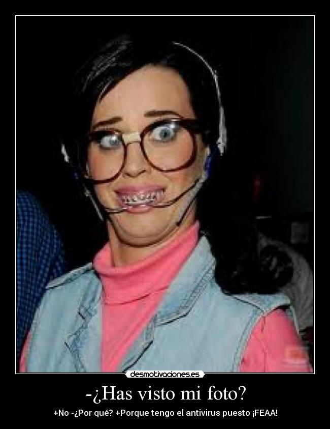 -¿Has visto mi foto? - +No -¿Por qué? +Porque tengo el antivirus puesto ¡FEAA!