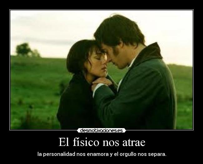 El físico nos atrae - la personalidad nos enamora y el orgullo nos separa.
