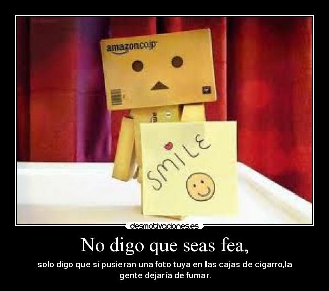 No digo que seas fea, -