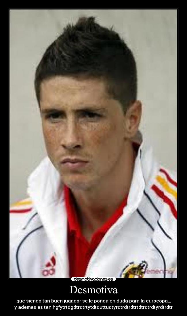 Desmotiva - que siendo tan buen jugador se le ponga en duda para la eurocopa...
y ademas es tan hgfytrtdgdtrdtrtytdtduttudtyrdtrdtrdtrtdtrdtrdtyrdtrdtr