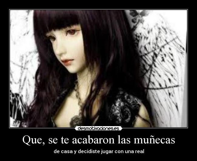 Que, se te acabaron las muñecas - de casa y decidiste jugar con una real