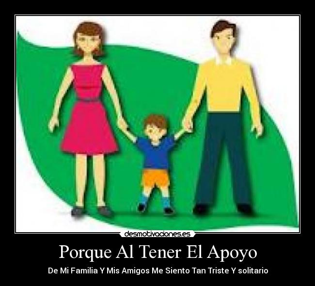 Porque Al Tener El Apoyo - De Mi Familia Y Mis Amigos Me Siento Tan Triste Y solitario