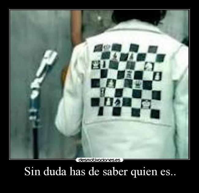 Sin duda has de saber quien es.. - 