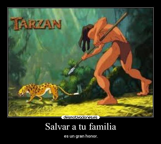 Salvar a tu familia - es un gran honor.