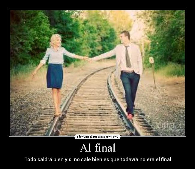 Al final - Todo saldrá bien y si no sale bien es que todavía no era el final